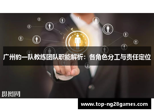 广州豹一队教练团队职能解析：各角色分工与责任定位