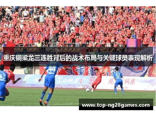 重庆铜梁龙三连胜背后的战术布局与关键球员表现解析 重庆铜梁龙三连胜背后的战术布局与关键球员表现解析