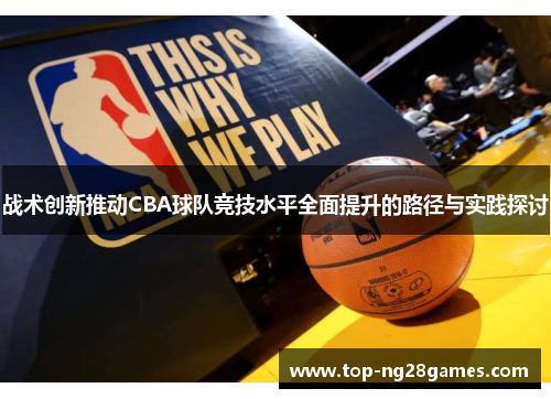 战术创新推动CBA球队竞技水平全面提升的路径与实践探讨 战术创新推动CBA球队竞技水平全面提升的路径与实践探讨