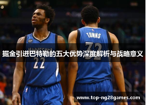 掘金引进巴特勒的五大优势深度解析与战略意义 掘金引进巴特勒的五大优势深度解析与战略意义